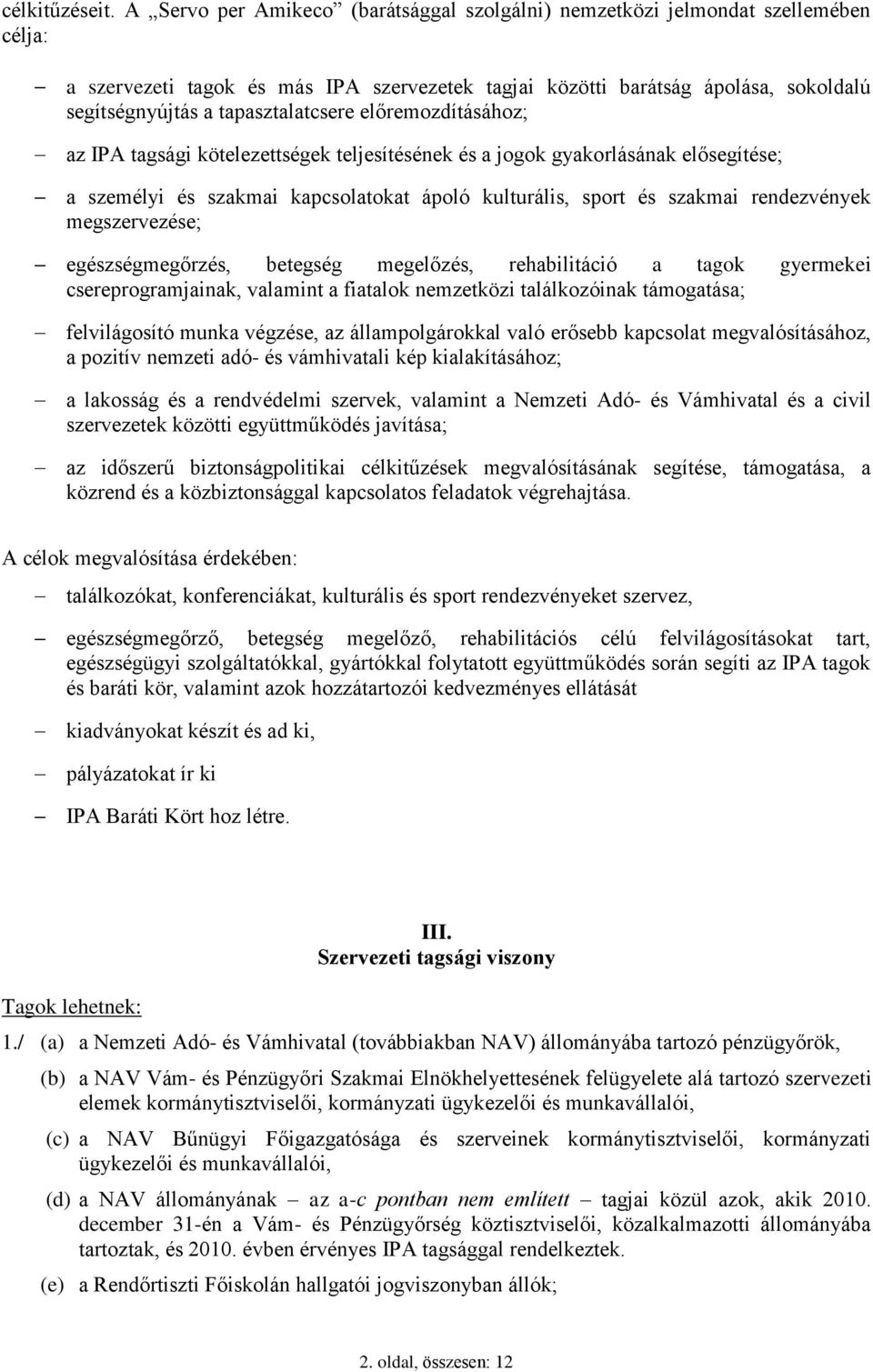 tapasztalatcsere előremozdításához; az IPA tagsági kötelezettségek teljesítésének és a jogok gyakorlásának elősegítése; a személyi és szakmai kapcsolatokat ápoló kulturális, sport és szakmai