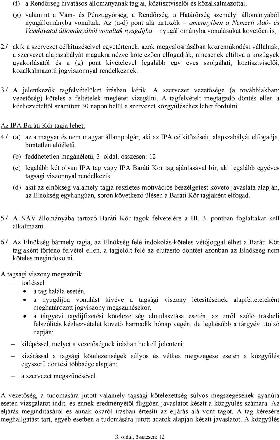 / akik a szervezet célkitűzéseivel egyetértenek, azok megvalósításában közreműködést vállalnak, a szervezet alapszabályát magukra nézve kötelezően elfogadják, nincsenek eltiltva a közügyek