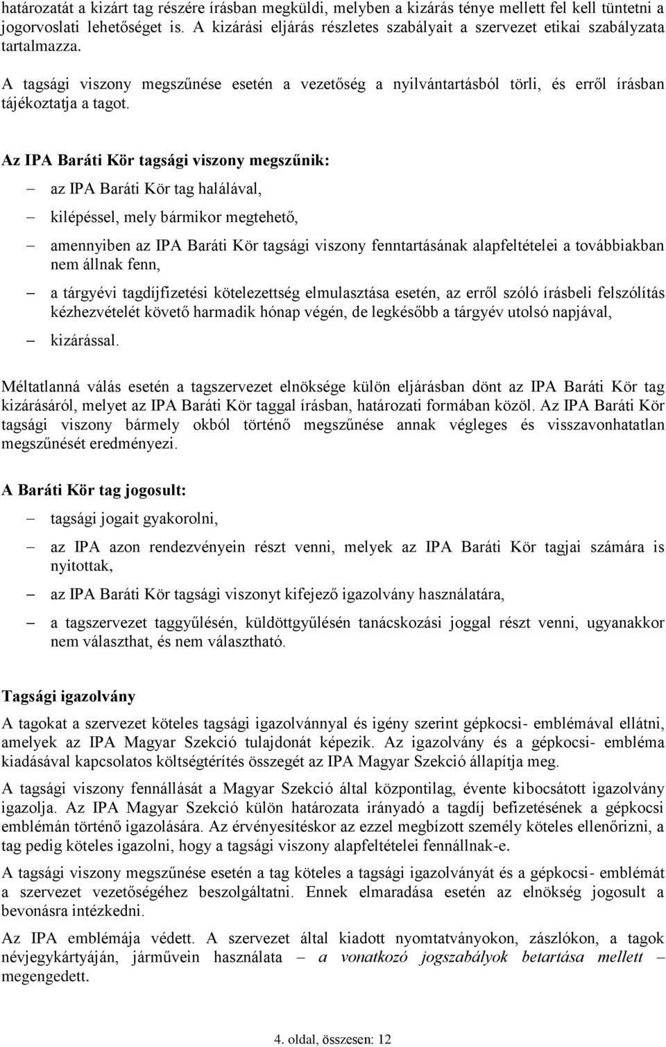 Az IPA Baráti Kör tagsági viszony megszűnik: az IPA Baráti Kör tag halálával, kilépéssel, mely bármikor megtehető, amennyiben az IPA Baráti Kör tagsági viszony fenntartásának alapfeltételei a