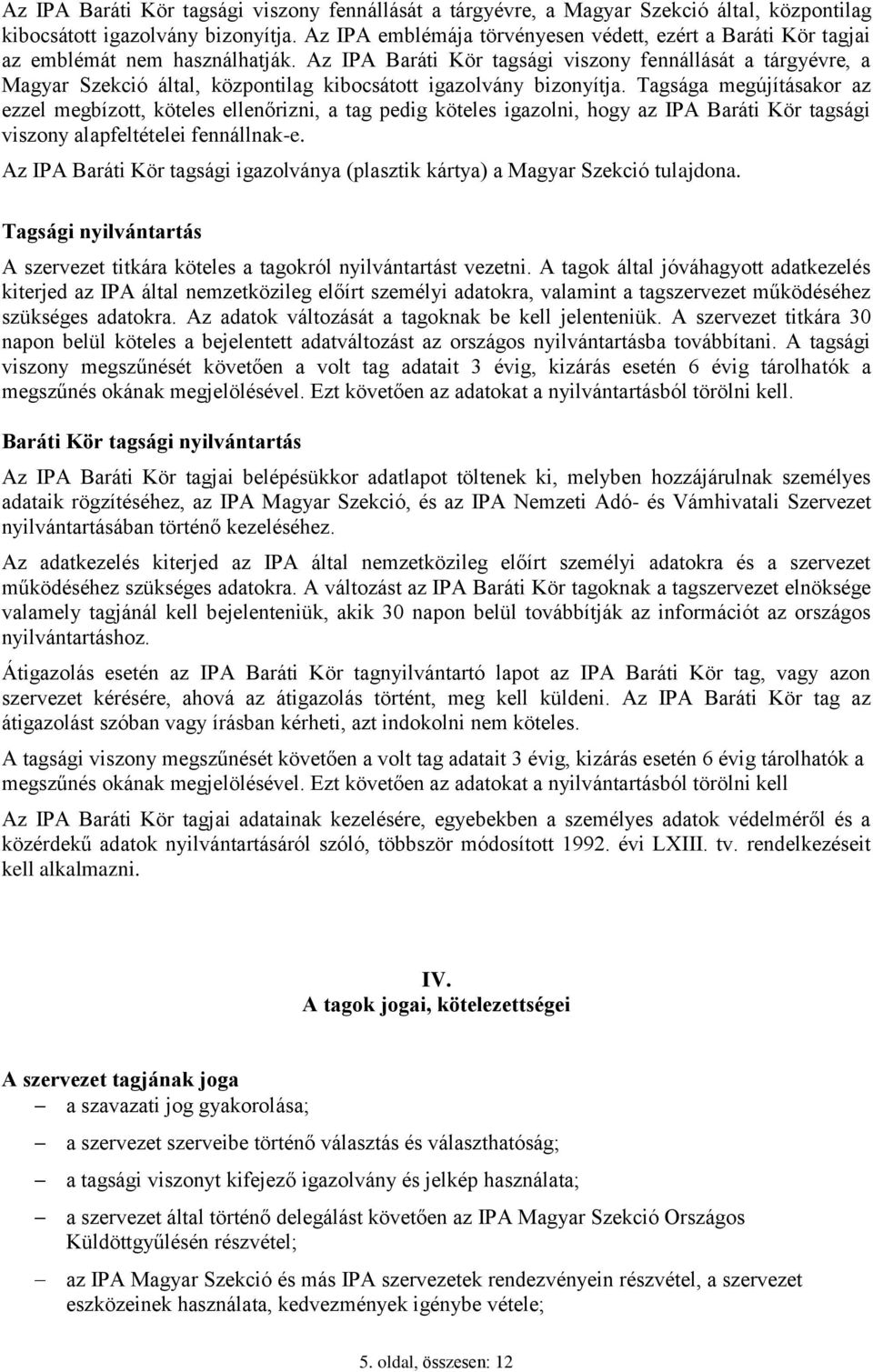 Tagsága megújításakor az ezzel megbízott, köteles ellenőrizni, a tag pedig köteles igazolni, hogy az IPA Baráti Kör tagsági viszony alapfeltételei fennállnak-e.