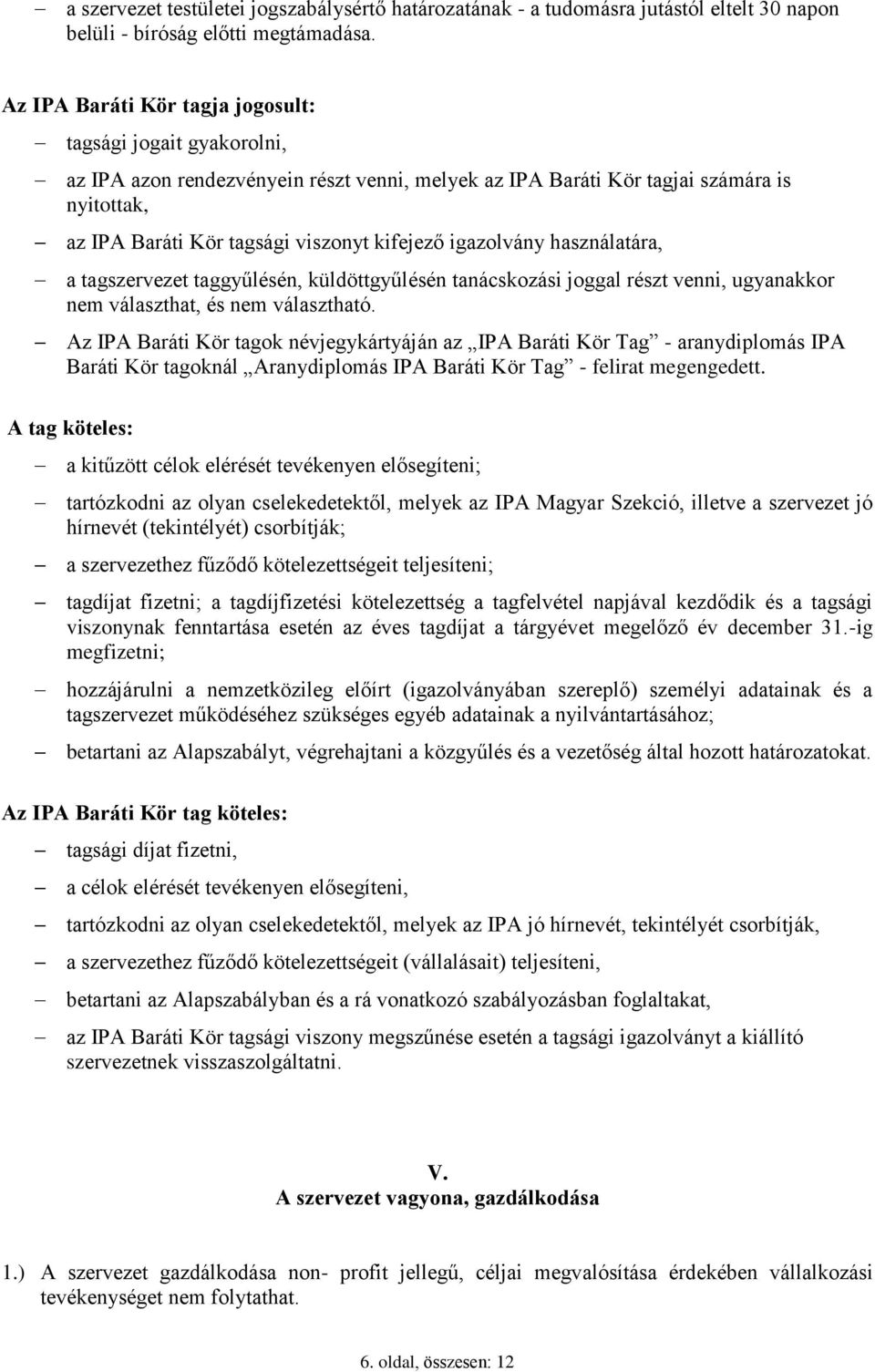 igazolvány használatára, a tagszervezet taggyűlésén, küldöttgyűlésén tanácskozási joggal részt venni, ugyanakkor nem választhat, és nem választható.