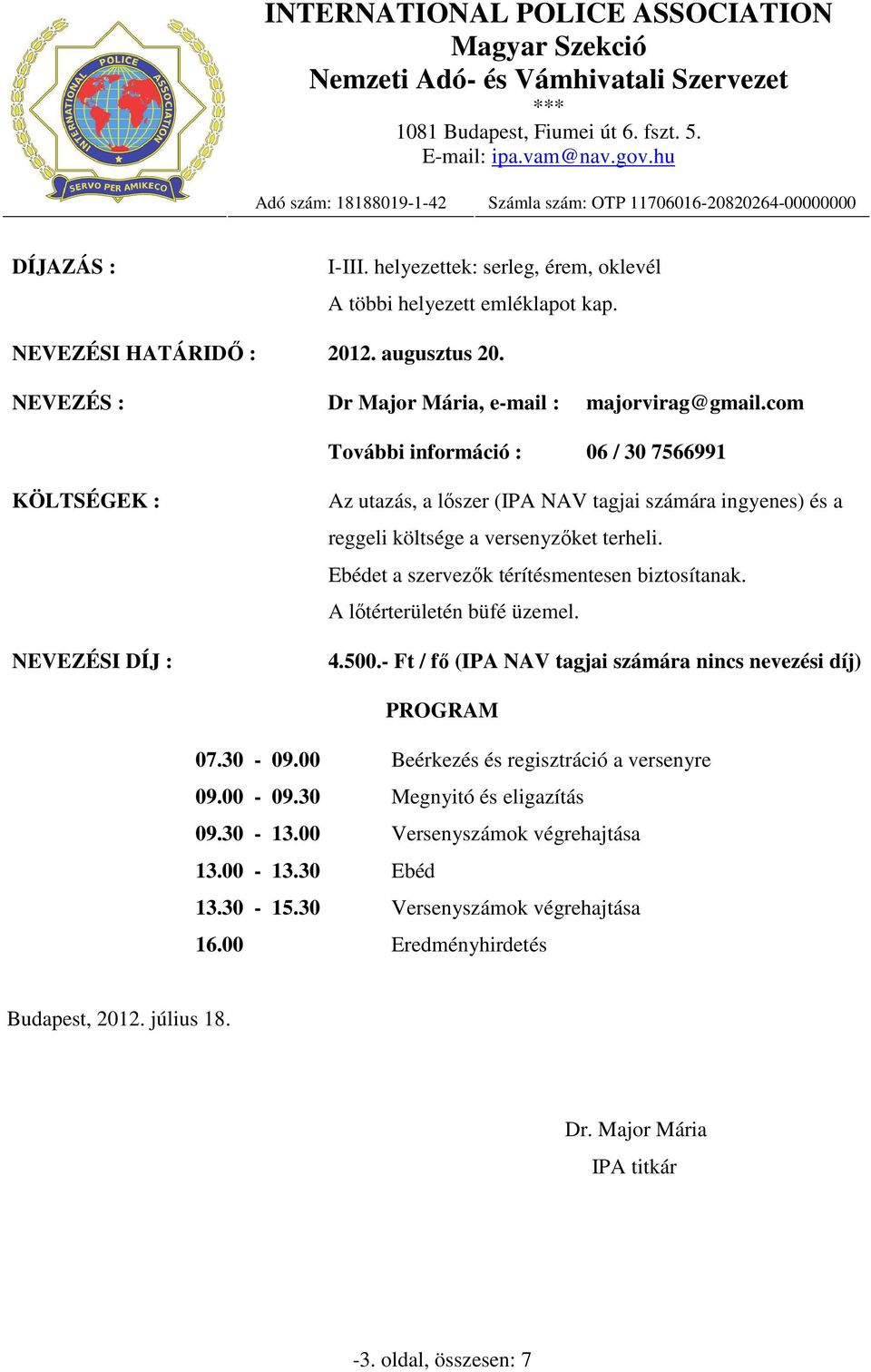 Ebédet a szervezők térítésmentesen biztosítanak. A lőtérterületén büfé üzemel. 4.500.- Ft / fő (IPA NAV tagjai számára nincs nevezési díj) PROGRAM 07.30-09.