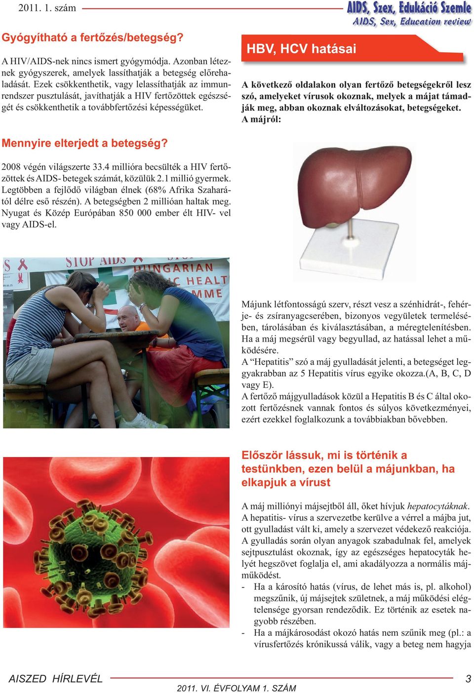 HBV, HCV hatásai AIDS, Szex, Edukáció Szemle A következő oldalakon olyan fertőző betegségekről lesz szó, amelyeket vírusok okoznak, melyek a májat támadják meg, abban okoznak elváltozásokat,