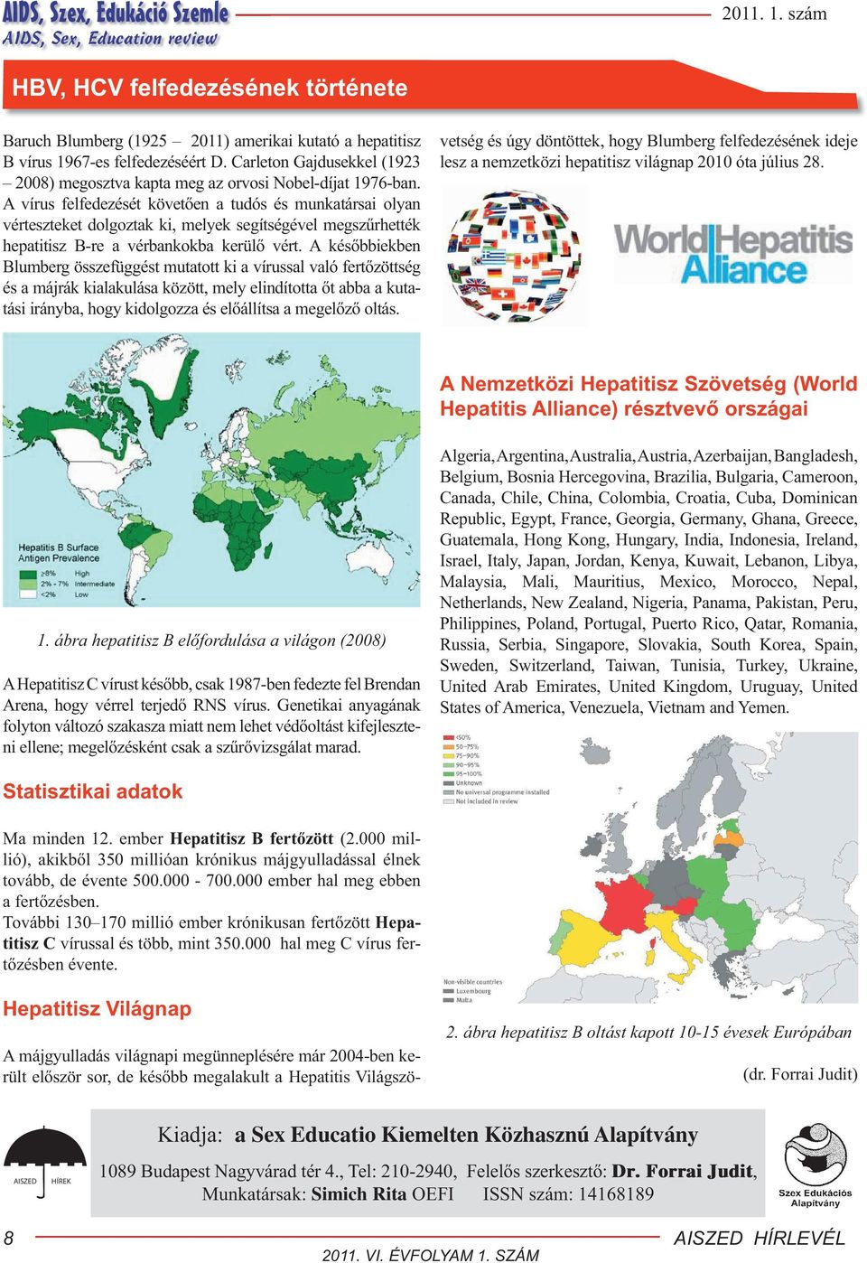 A vírus felfedezését követően a tudós és munkatársai olyan vérteszteket dolgoztak ki, melyek segítségével megszűrhették hepatitisz B-re a vérbankokba kerülő vért.