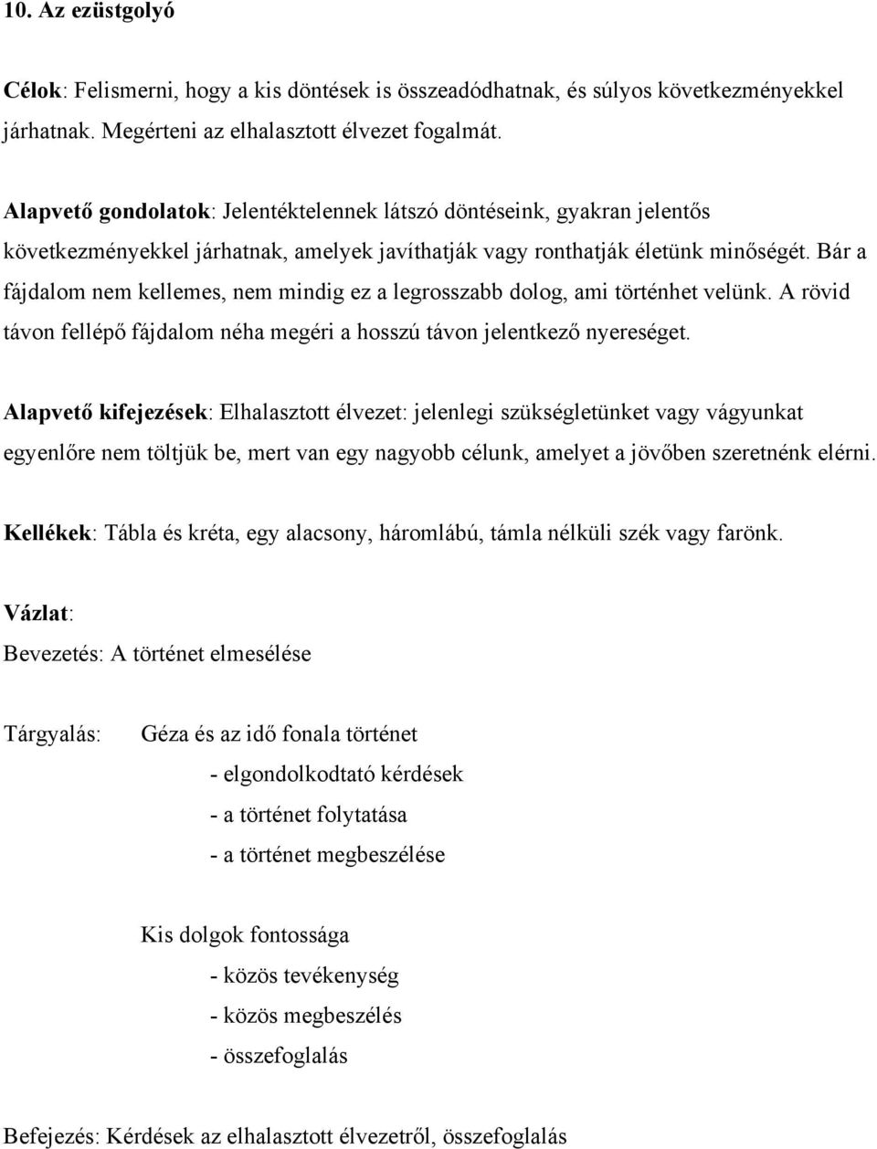 Bár a fájdalom nem kellemes, nem mindig ez a legrosszabb dolog, ami történhet velünk. A rövid távon fellépő fájdalom néha megéri a hosszú távon jelentkező nyereséget.