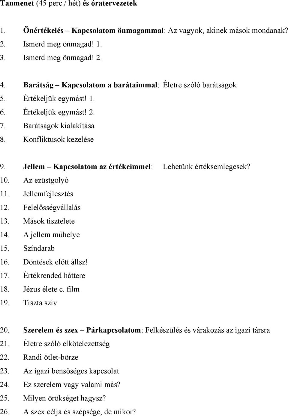 Jellem Kapcsolatom az értékeimmel: Lehetünk értéksemlegesek? 10. Az ezüstgolyó 11. Jellemfejlesztés 12. Felelősségvállalás 13. Mások tisztelete 14. A jellem műhelye 15. Színdarab 16.