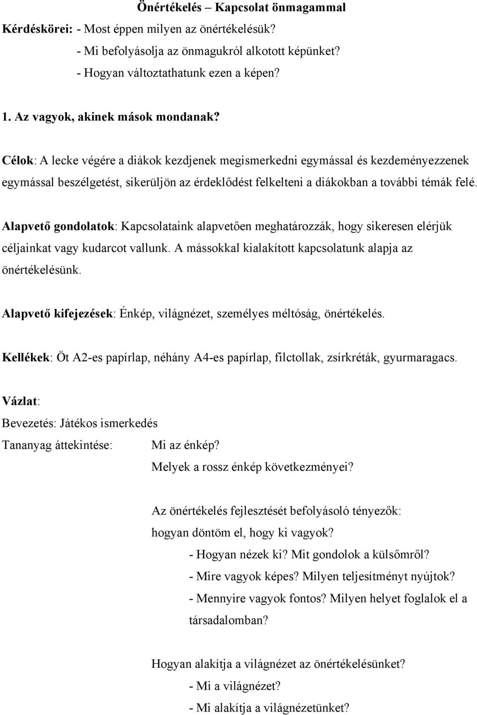 Célok: A lecke végére a diákok kezdjenek megismerkedni egymással és kezdeményezzenek egymással beszélgetést, sikerüljön az érdeklődést felkelteni a diákokban a további témák felé.