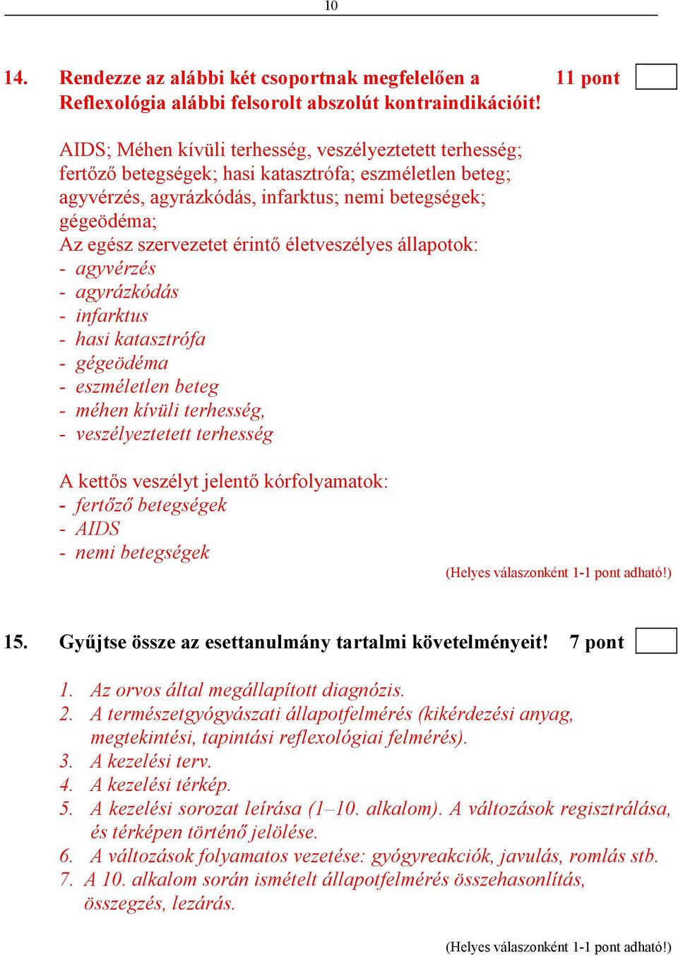 érintı életveszélyes állapotok: - agyvérzés - agyrázkódás - infarktus - hasi katasztrófa - gégeödéma - eszméletlen beteg - méhen kívüli terhesség, - veszélyeztetett terhesség A kettıs veszélyt