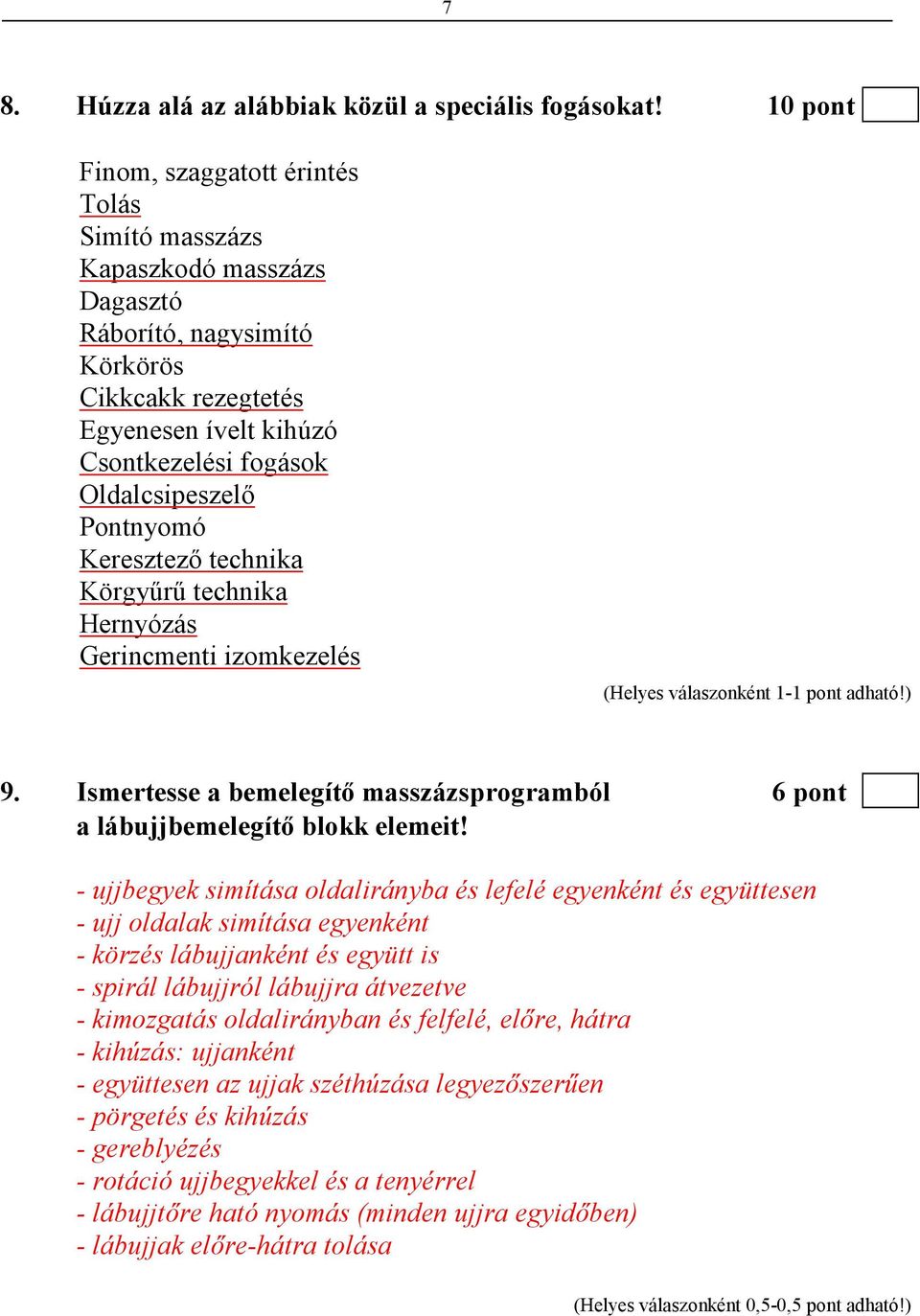 Pontnyomó Keresztezı technika Körgyőrő technika Hernyózás Gerincmenti izomkezelés 9. Ismertesse a bemelegítı masszázsprogramból 6 pont a lábujjbemelegítı blokk elemeit!