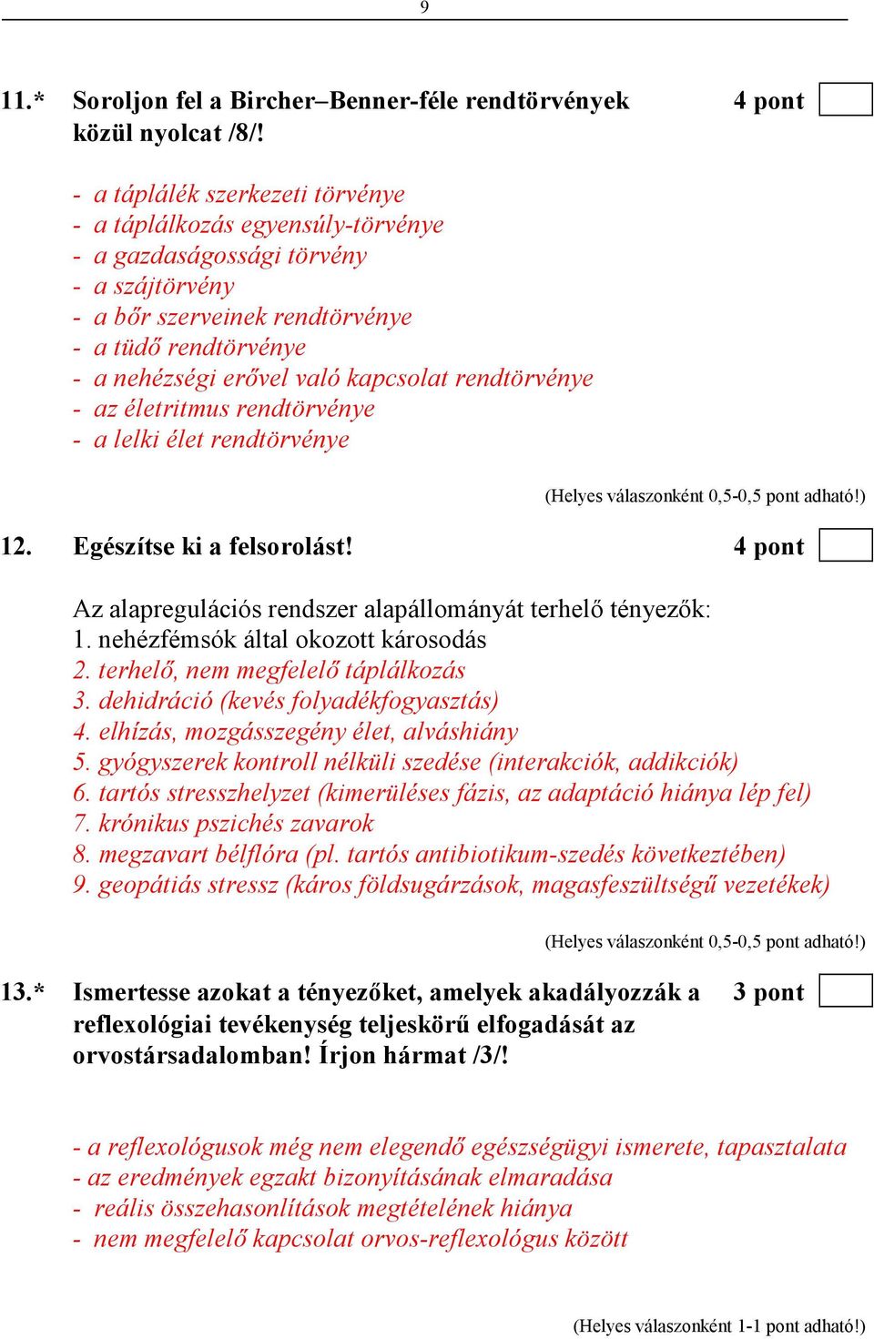 kapcsolat rendtörvénye - az életritmus rendtörvénye - a lelki élet rendtörvénye 12. Egészítse ki a felsorolást! 4 pont Az alapregulációs rendszer alapállományát terhelı tényezık: 1.