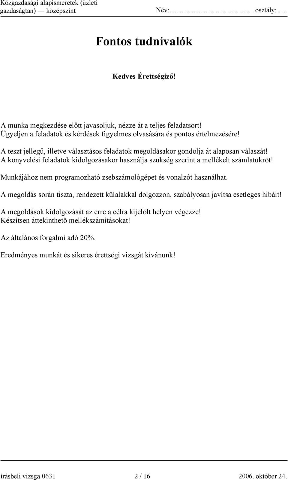 Munkájához nem programozható zsebszámológépet és vonalzót használhat. A megoldás során tiszta, rendezett külalakkal dolgozzon, szabályosan javítsa esetleges hibáit!