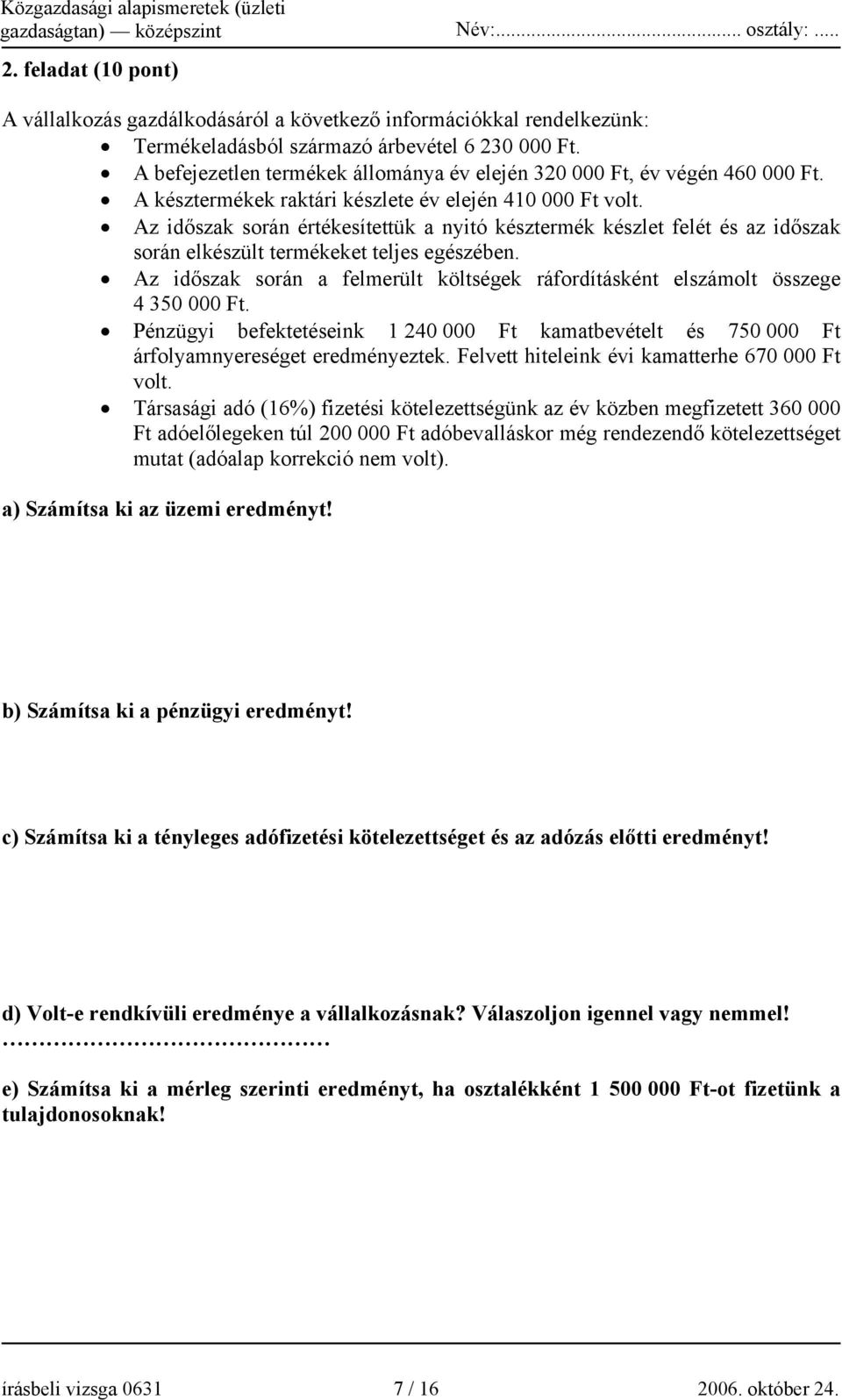 Az időszak során értékesítettük a nyitó késztermék készlet felét és az időszak során elkészült termékeket teljes egészében.