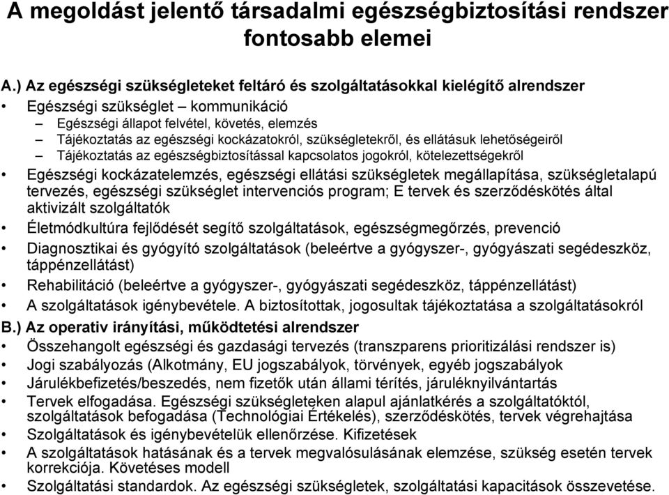 szükségletekről, és ellátásuk lehetőségeiről Tájékoztatás az egészségbiztosítással kapcsolatos jogokról, kötelezettségekről Egészségi kockázatelemzés, egészségi ellátási szükségletek megállapítása,