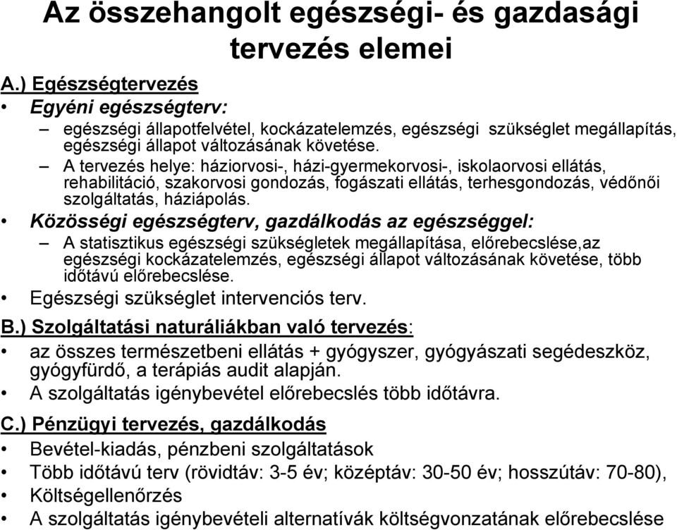 A tervezés helye: háziorvosi-, házi-gyermekorvosi-, iskolaorvosi ellátás, rehabilitáció, szakorvosi gondozás, fogászati ellátás, terhesgondozás, védőnői szolgáltatás, háziápolás.