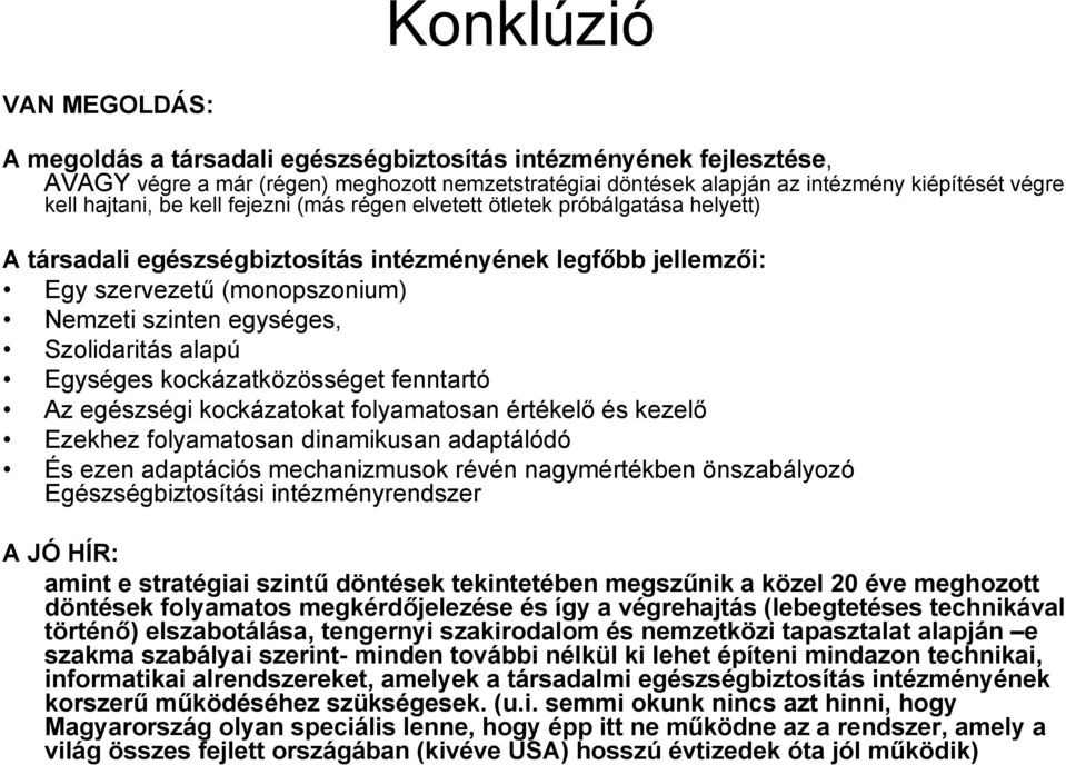 Szolidaritás alapú Egységes kockázatközösséget fenntartó Az egészségi kockázatokat folyamatosan értékelő és kezelő Ezekhez folyamatosan dinamikusan adaptálódó És ezen adaptációs mechanizmusok révén