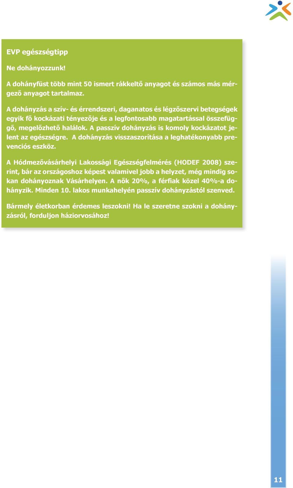 A passzív dohányzás is komoly kockázatot jelent az egészségre. A dohányzás visszaszorítása a leghatékonyabb prevenciós eszköz.