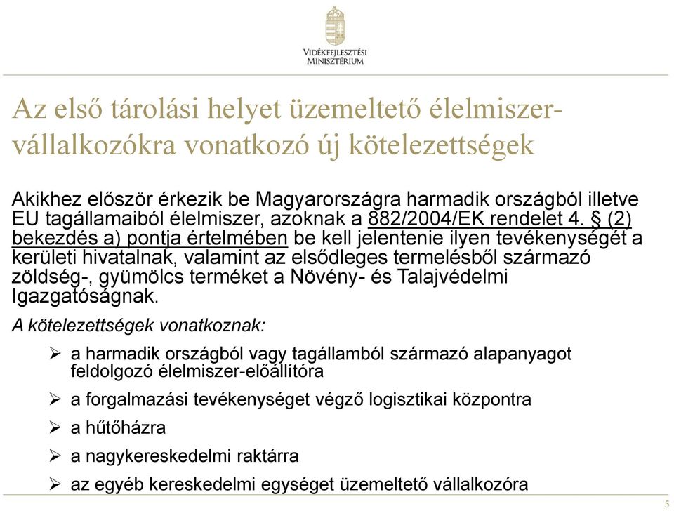 (2) bekezdés a) pontja értelmében be kell jelentenie ilyen tevékenységét a kerületi hivatalnak, valamint az elsődleges termelésből származó zöldség-, gyümölcs terméket a