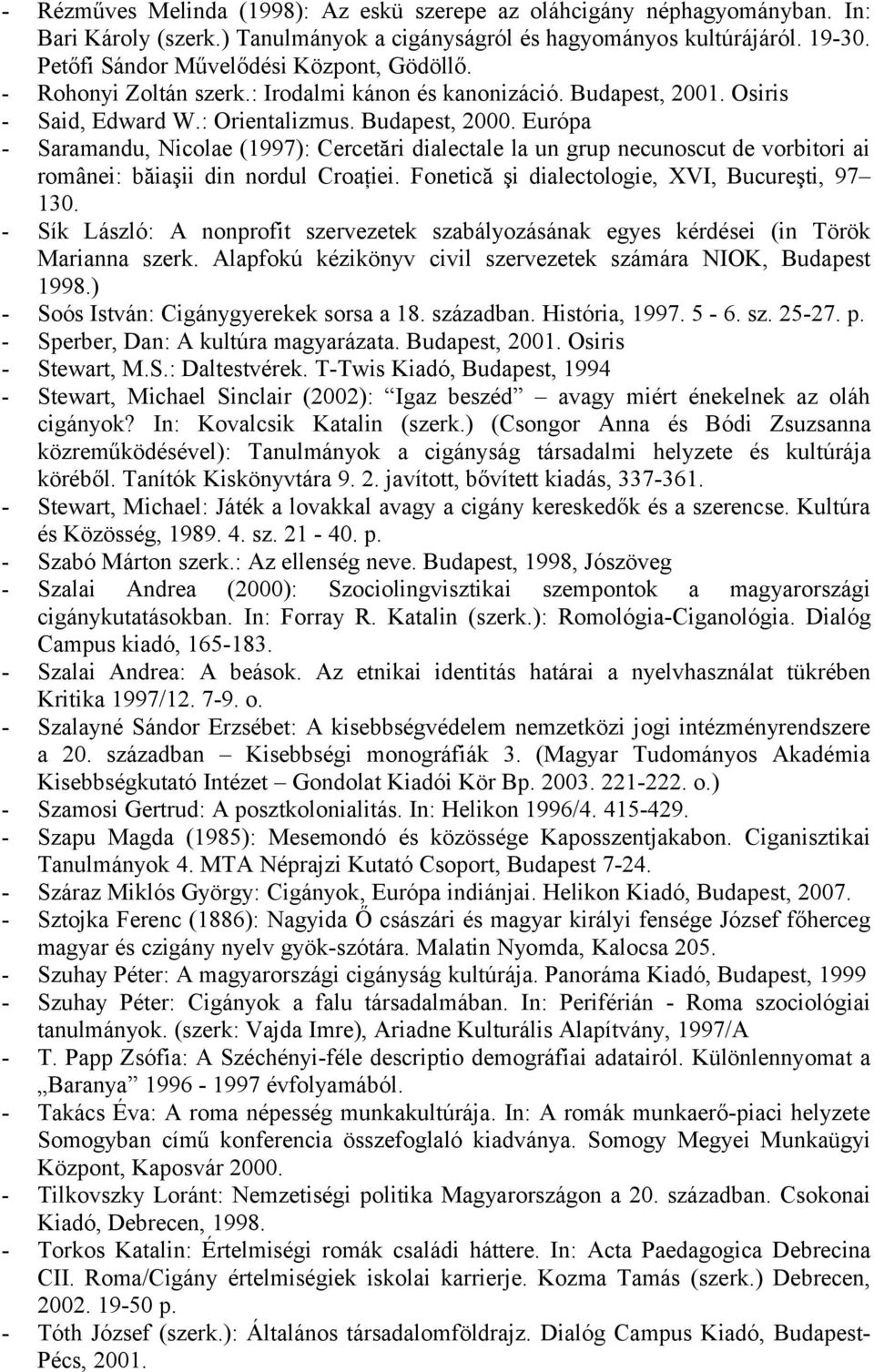 Európa - Saramandu, Nicolae (1997): Cercetări dialectale la un grup necunoscut de vorbitori ai românei: băiaşii din nordul Croaţiei. Fonetică şi dialectologie, XVI, Bucureşti, 97 130.