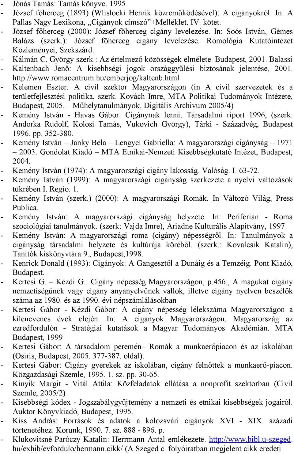 György szerk.: Az értelmező közösségek elmélete. Budapest, 2001. Balassi - Kaltenbach Jenő: A kisebbségi jogok országgyűlési biztosának jelentése, 2001. http://www.romacentrum.hu/emberjog/kaltenb.