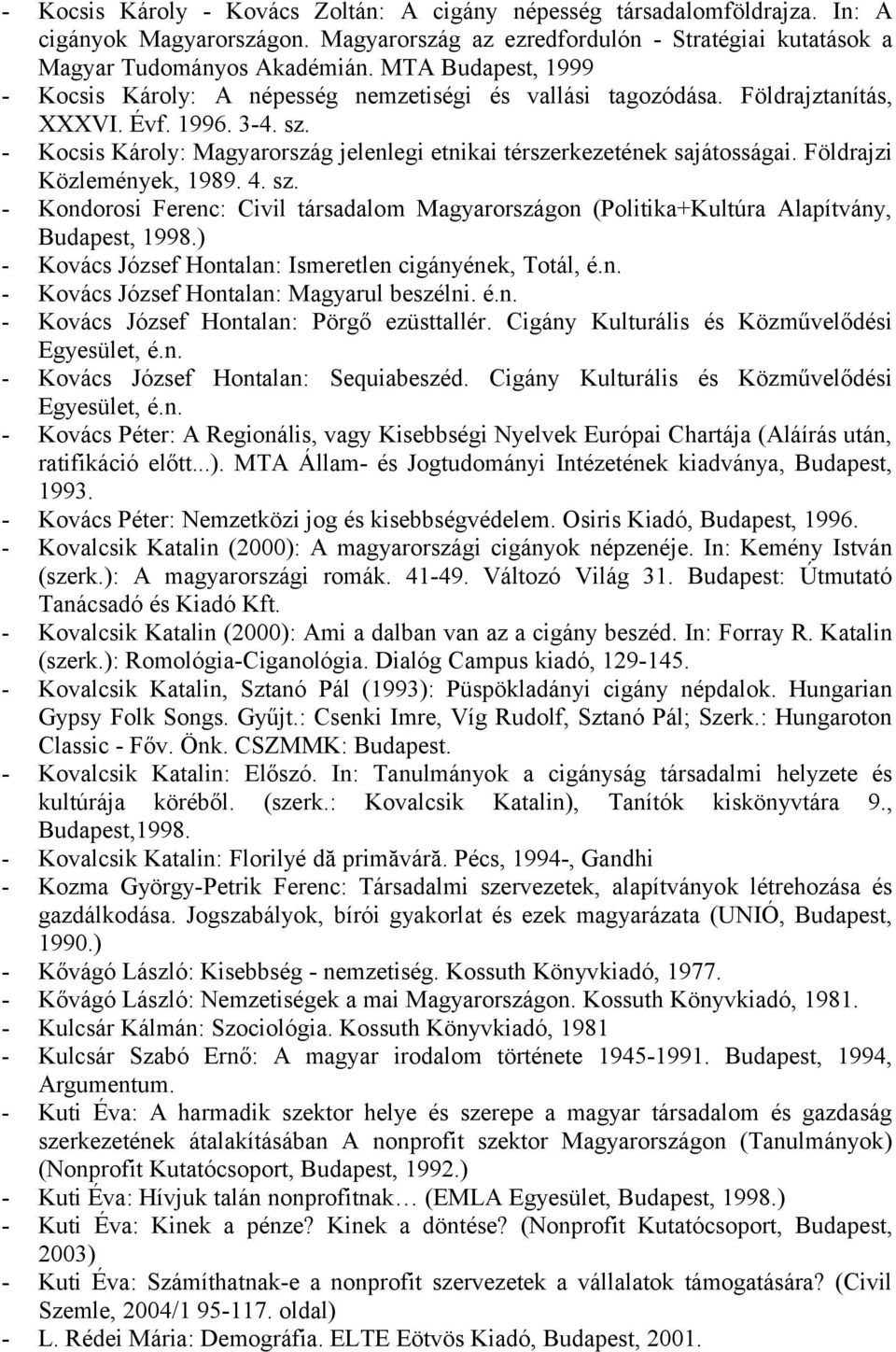 - Kocsis Károly: Magyarország jelenlegi etnikai térszerkezetének sajátosságai. Földrajzi Közlemények, 1989. 4. sz.