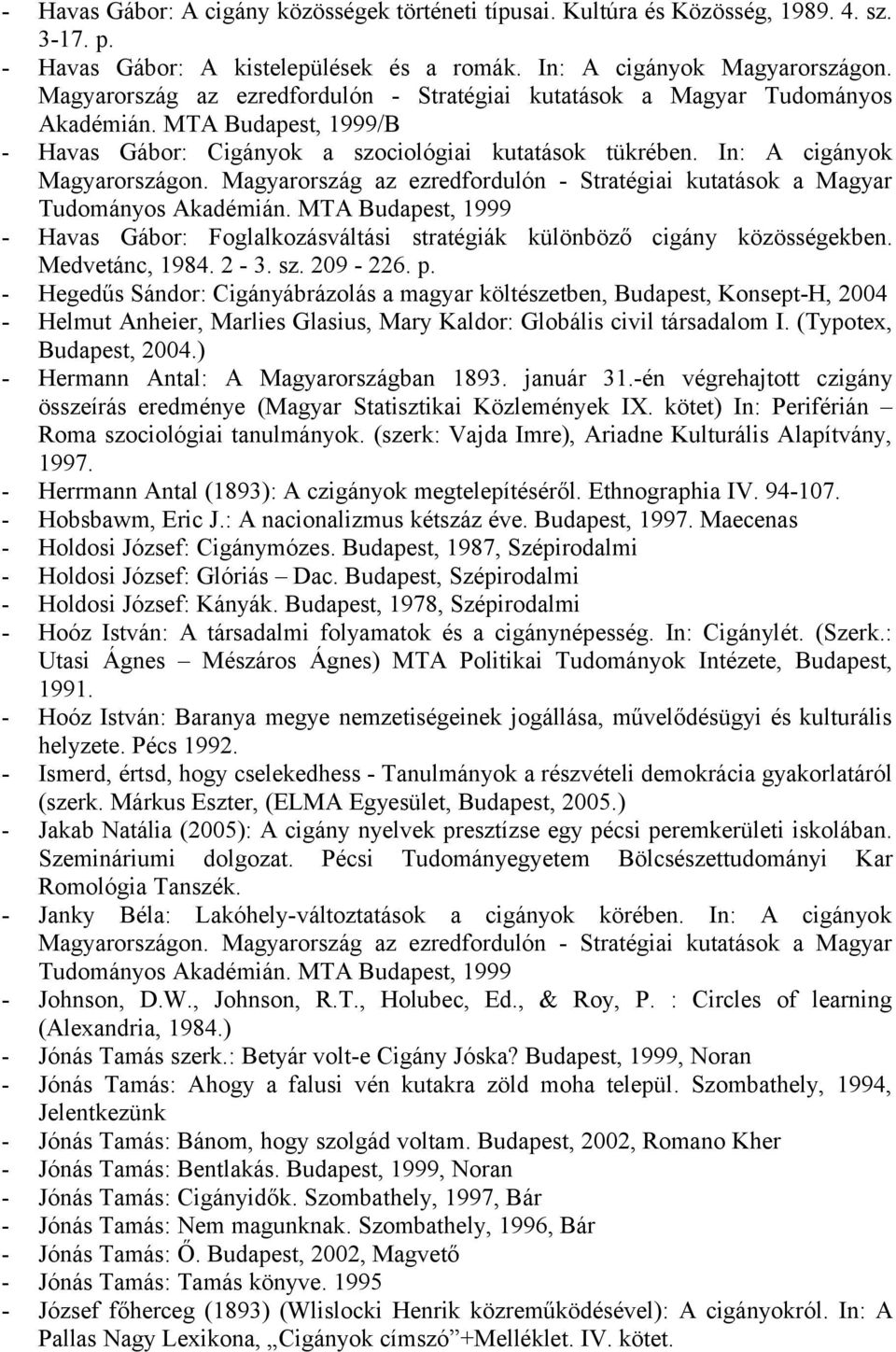 Magyarország az ezredfordulón - Stratégiai kutatások a Magyar Tudományos Akadémián. MTA Budapest, 1999 - Havas Gábor: Foglalkozásváltási stratégiák különböző cigány közösségekben. Medvetánc, 1984.