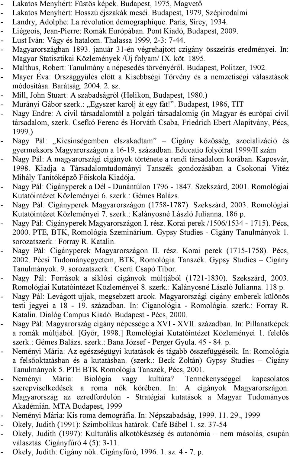 január 31-én végrehajtott czigány összeírás eredményei. In: Magyar Statisztikai Közlemények /Új folyam/ IX. köt. 1895. - Malthus, Robert: Tanulmány a népesedés törvényéről. Budapest, Politzer, 1902.