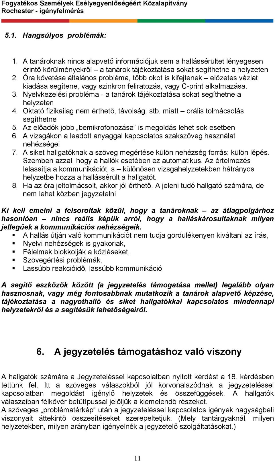 Nyelvkezelési probléma - a tanárok tájékoztatása sokat segíthetne a helyzeten 4. Oktató fizikailag nem érthető, távolság, stb. miatt orális tolmácsolás segíthetne 5.