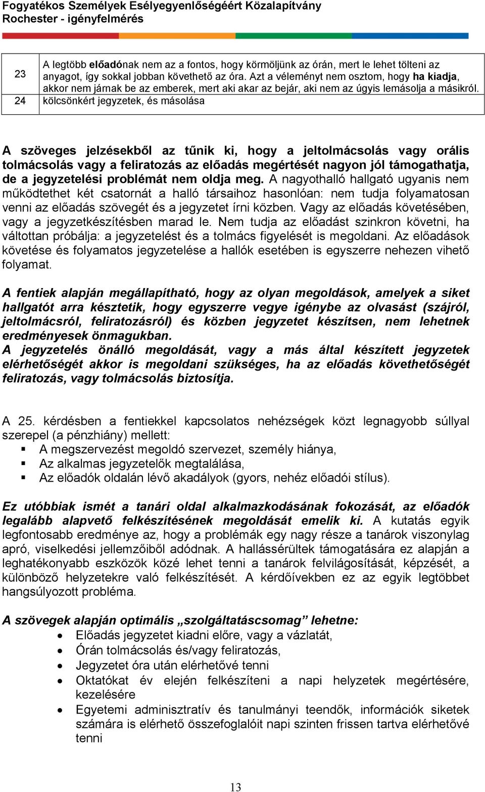 24 kölcsönkért jegyzetek, és másolása A szöveges jelzésekből az tűnik ki, hogy a jeltolmácsolás vagy orális tolmácsolás vagy a feliratozás az előadás megértését nagyon jól támogathatja, de a