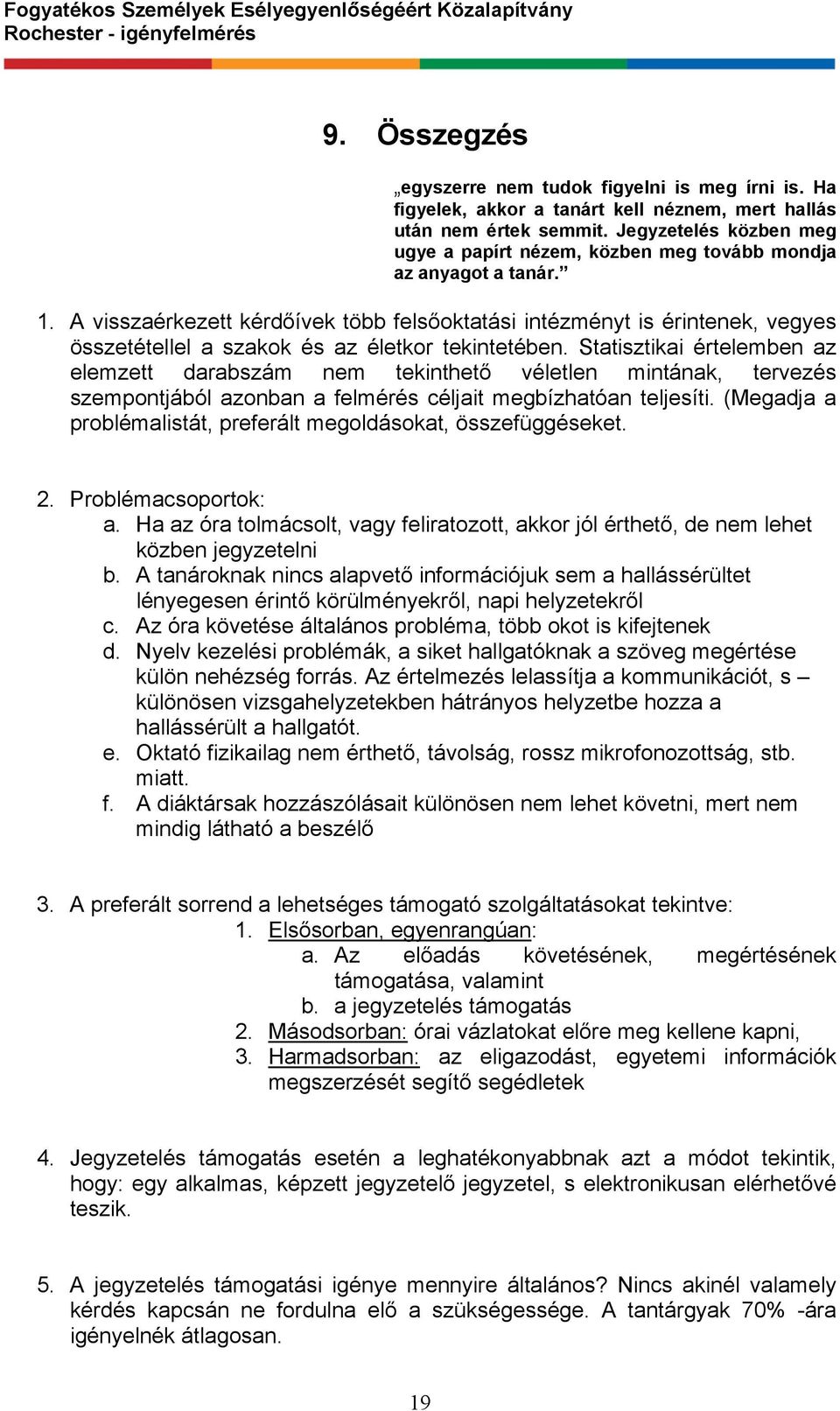 A visszaérkezett kérdőívek több felsőoktatási intézményt is érintenek, vegyes összetétellel a szakok és az életkor tekintetében.