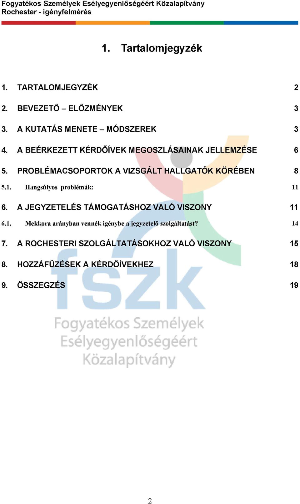 Hangsúlyos problémák: 11 6. A JEGYZETELÉS TÁMOGATÁSHOZ VALÓ VISZONY 11 6.1. Mekkora arányban vennék igénybe a jegyzetelő szolgáltatást?