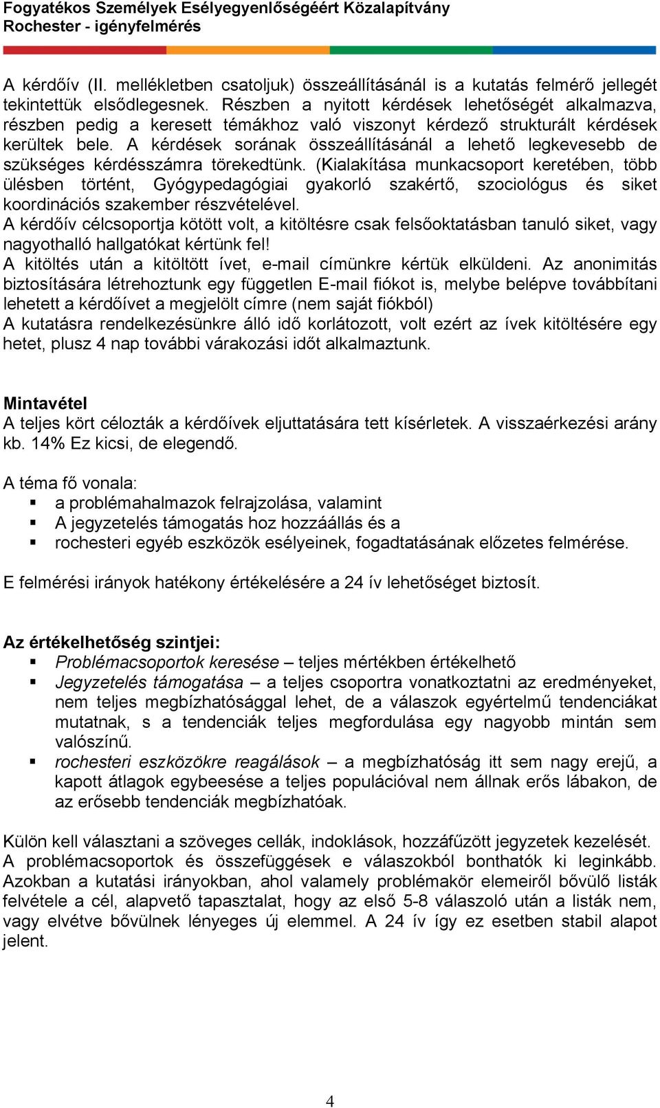 A kérdések sorának összeállításánál a lehető legkevesebb de szükséges kérdésszámra törekedtünk.