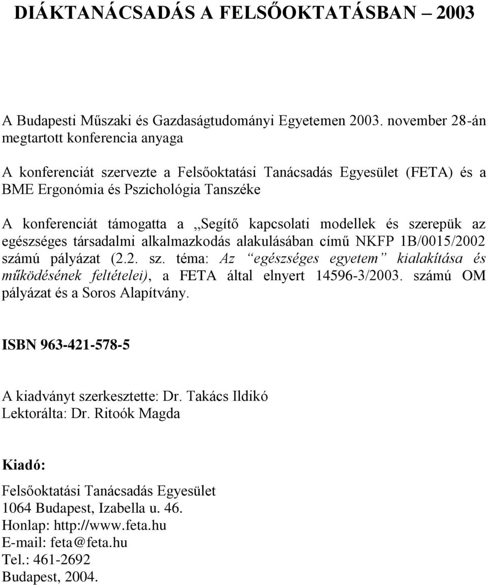 kapcsolati modellek és szerepük az egészséges társadalmi alkalmazkodás alakulásában című NKFP 1B/0015/2002 számú pályázat (2.2. sz. téma: Az egészséges egyetem kialakítása és működésének feltételei), a FETA által elnyert 14596-3/2003.