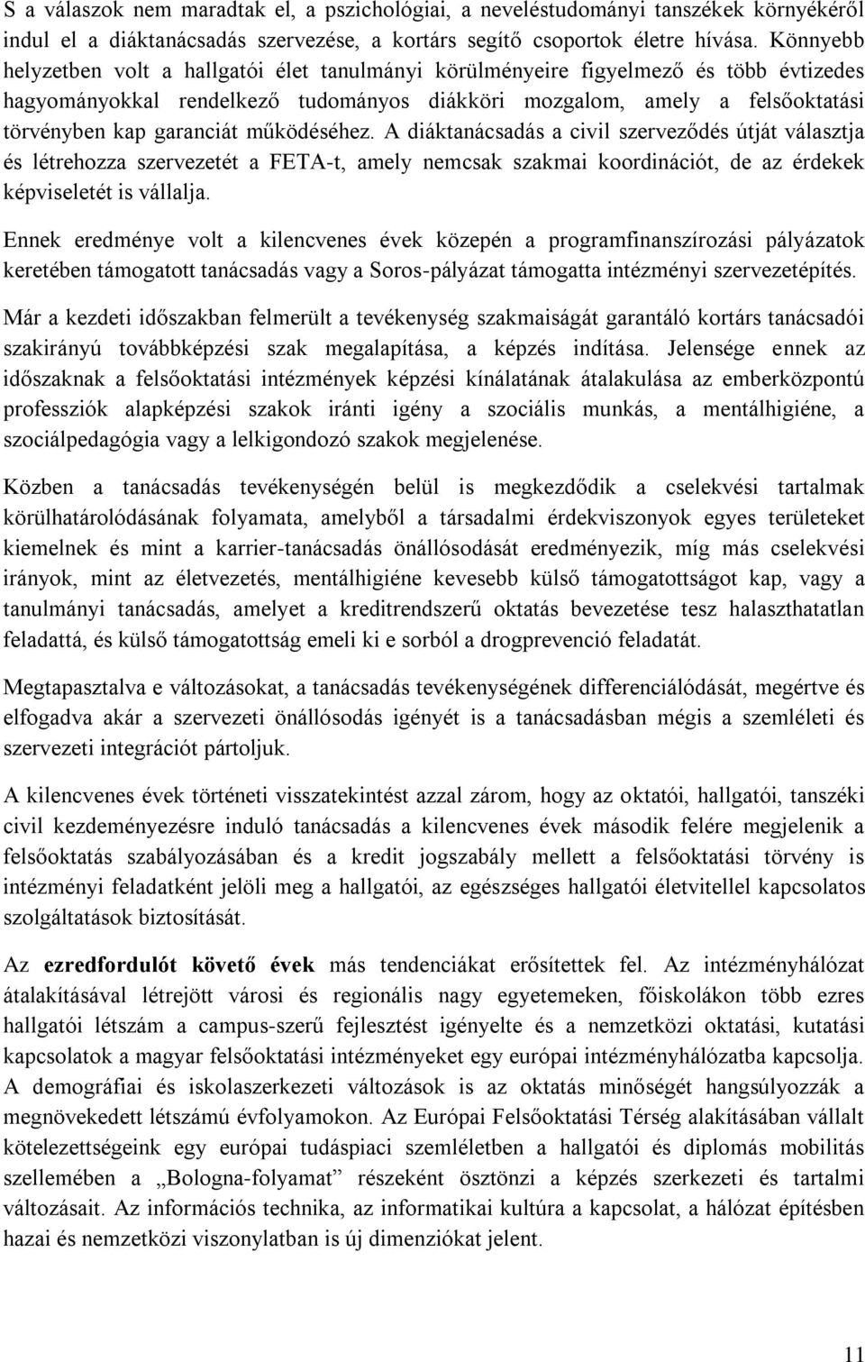 működéséhez. A diáktanácsadás a civil szerveződés útját választja és létrehozza szervezetét a FETA-t, amely nemcsak szakmai koordinációt, de az érdekek képviseletét is vállalja.