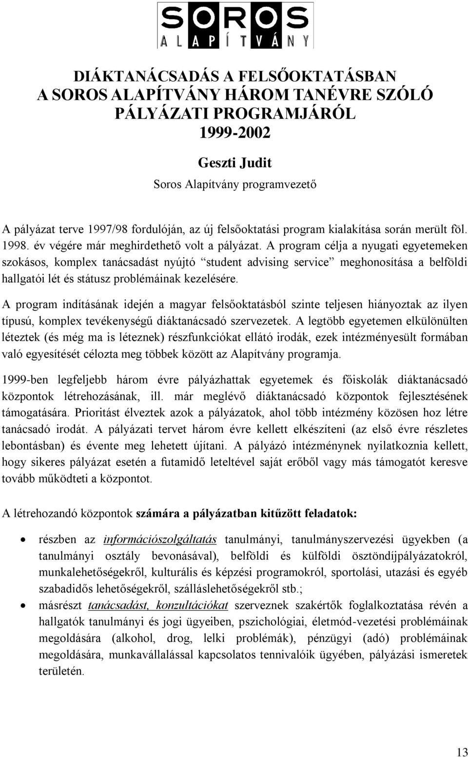 A program célja a nyugati egyetemeken szokásos, komplex tanácsadást nyújtó student advising service meghonosítása a belföldi hallgatói lét és státusz problémáinak kezelésére.