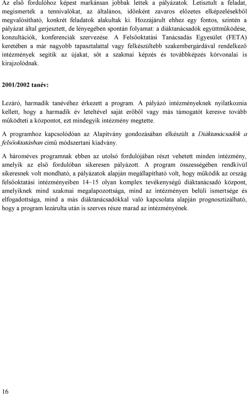 Hozzájárult ehhez egy fontos, szintén a pályázat által gerjesztett, de lényegében spontán folyamat: a diáktanácsadók együttműködése, konzultációk, konferenciák szervezése.