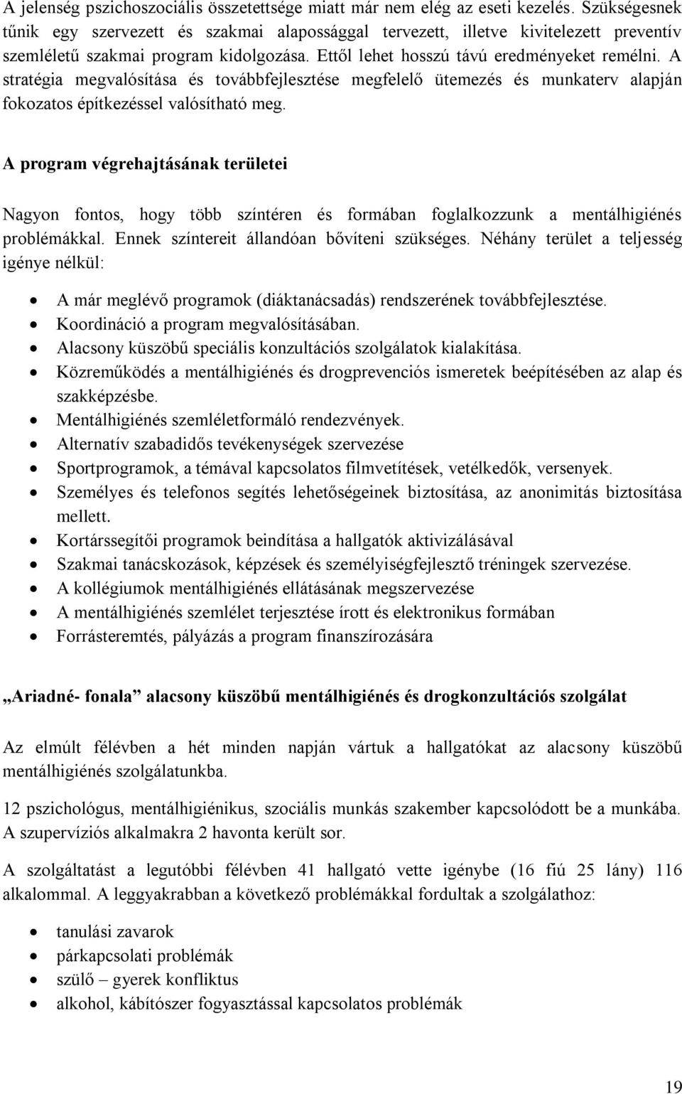 A stratégia megvalósítása és továbbfejlesztése megfelelő ütemezés és munkaterv alapján fokozatos építkezéssel valósítható meg.