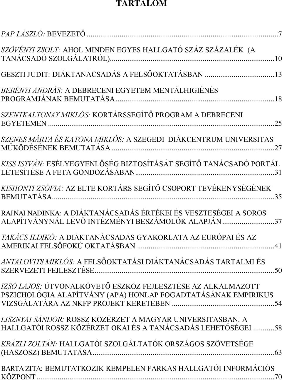 .. 25 SZENES MÁRTA ÉS KATONA MIKLÓS: A SZEGEDI DIÁKCENTRUM UNIVERSITAS MŰKÖDÉSÉNEK BEMUTATÁSA... 27 KISS ISTVÁN: ESÉLYEGYENLŐSÉG BIZTOSÍTÁSÁT SEGÍTŐ TANÁCSADÓ PORTÁL LÉTESÍTÉSE A FETA GONDOZÁSÁBAN.