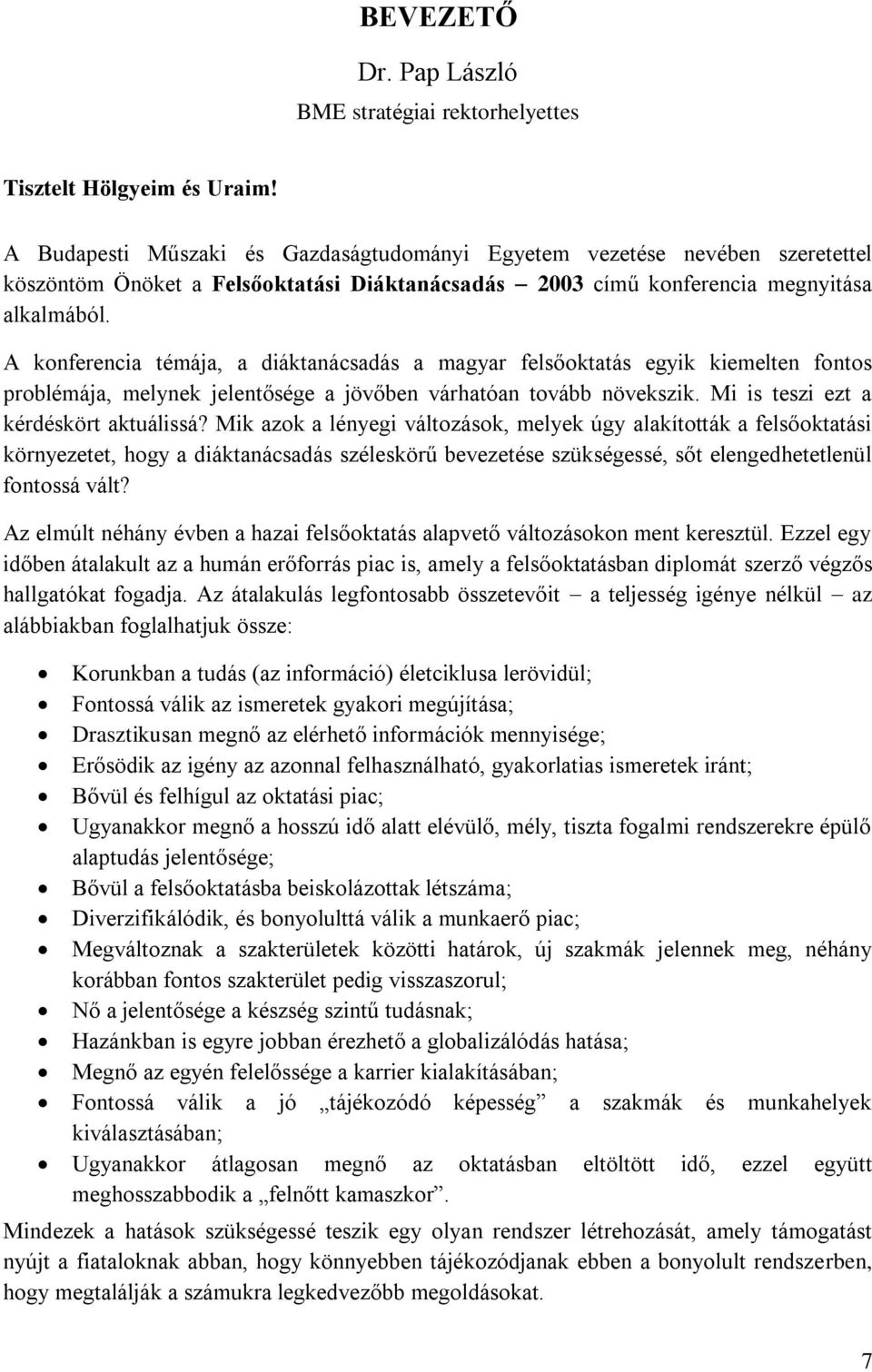 A konferencia témája, a diáktanácsadás a magyar felsőoktatás egyik kiemelten fontos problémája, melynek jelentősége a jövőben várhatóan tovább növekszik. Mi is teszi ezt a kérdéskört aktuálissá?