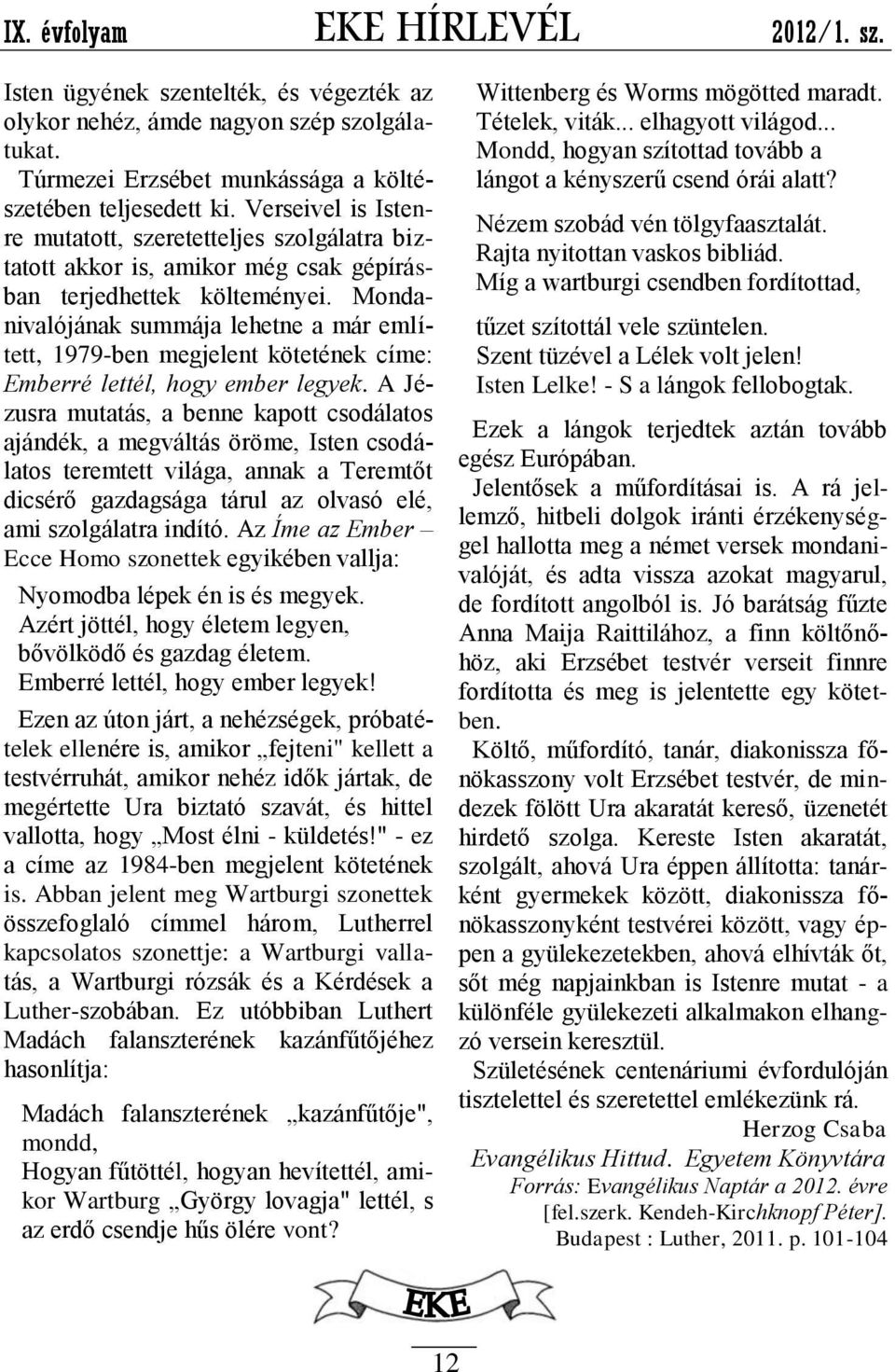 Mondanivalójának summája lehetne a már említett, 1979-ben megjelent kötetének címe: Emberré lettél, hogy ember legyek.