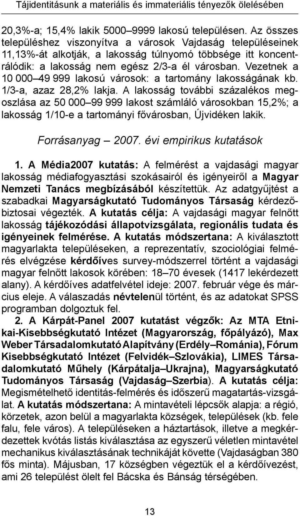 Vezetnek a 10 000 49 999 lakosú városok: a tartomány lakosságának kb. 1/3-a, azaz 28,2% lakja.