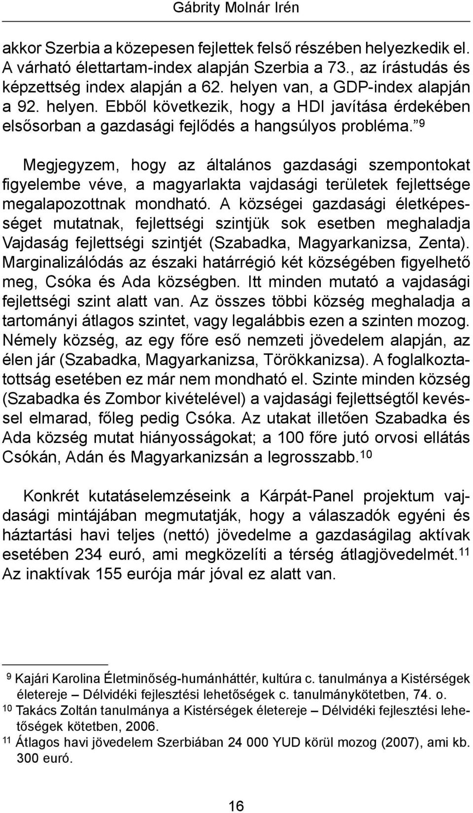 9 Megjegyzem, hogy az általános gazdasági szempontokat figyelembe véve, a magyarlakta vajdasági területek fejlettsége megalapozottnak mondható.