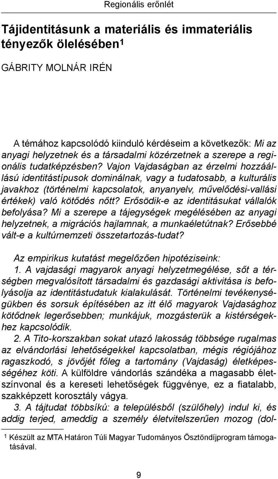 Vajon Vajdaságban az érzelmi hozzáállású identitástípusok dominálnak, vagy a tudatosabb, a kulturális javakhoz (történelmi kapcsolatok, anyanyelv, művelődési-vallási értékek) való kötődés nőtt?