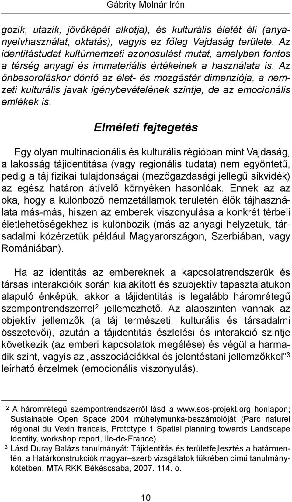 Az önbesoroláskor döntő az élet- és mozgástér dimenziója, a nemzeti kulturális javak igénybevételének szintje, de az emocionális emlékek is.