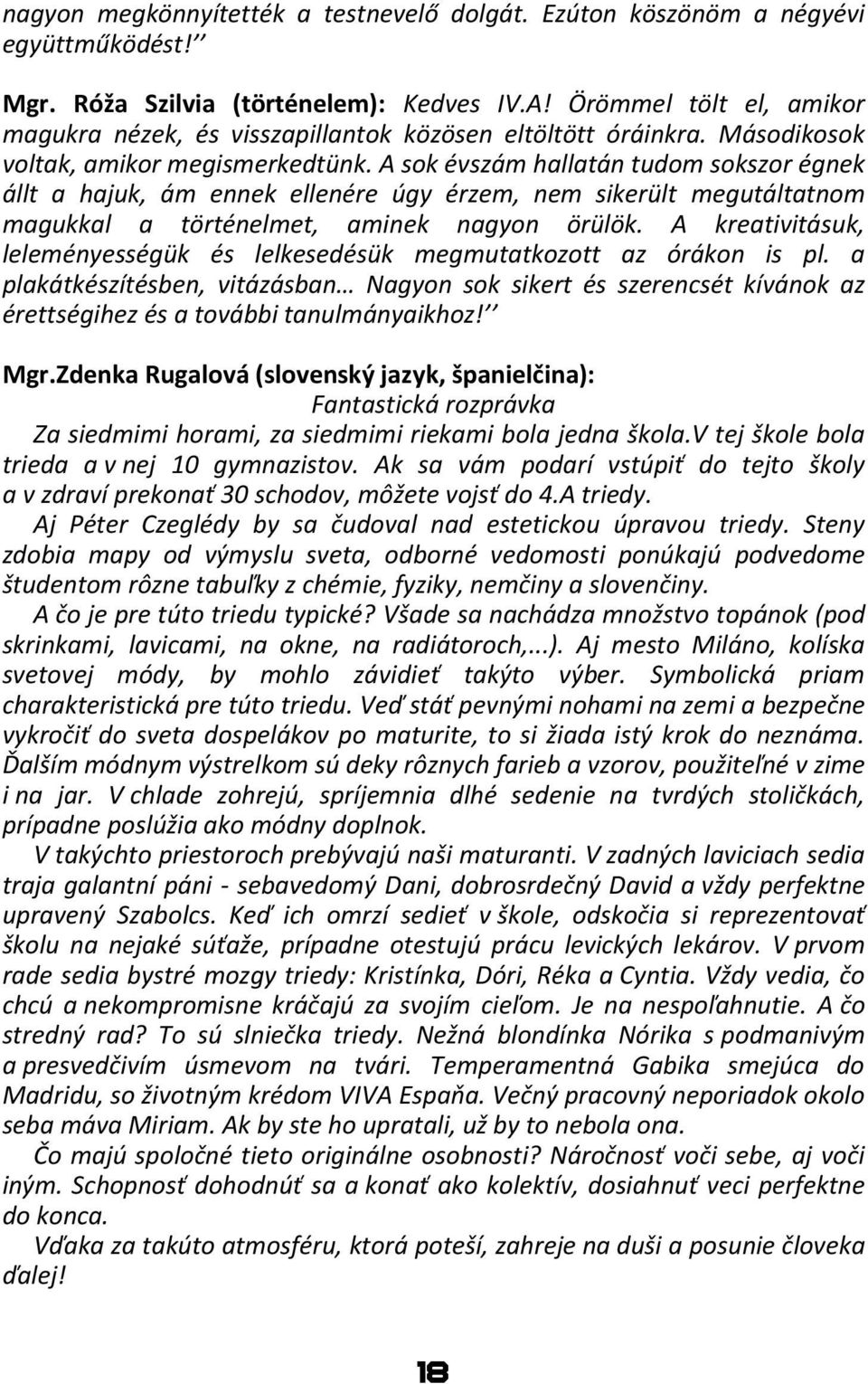 A sok évszám hallatán tudom sokszor égnek állt a hajuk, ám ennek ellenére úgy érzem, nem sikerült megutáltatnom magukkal a történelmet, aminek nagyon örülök.