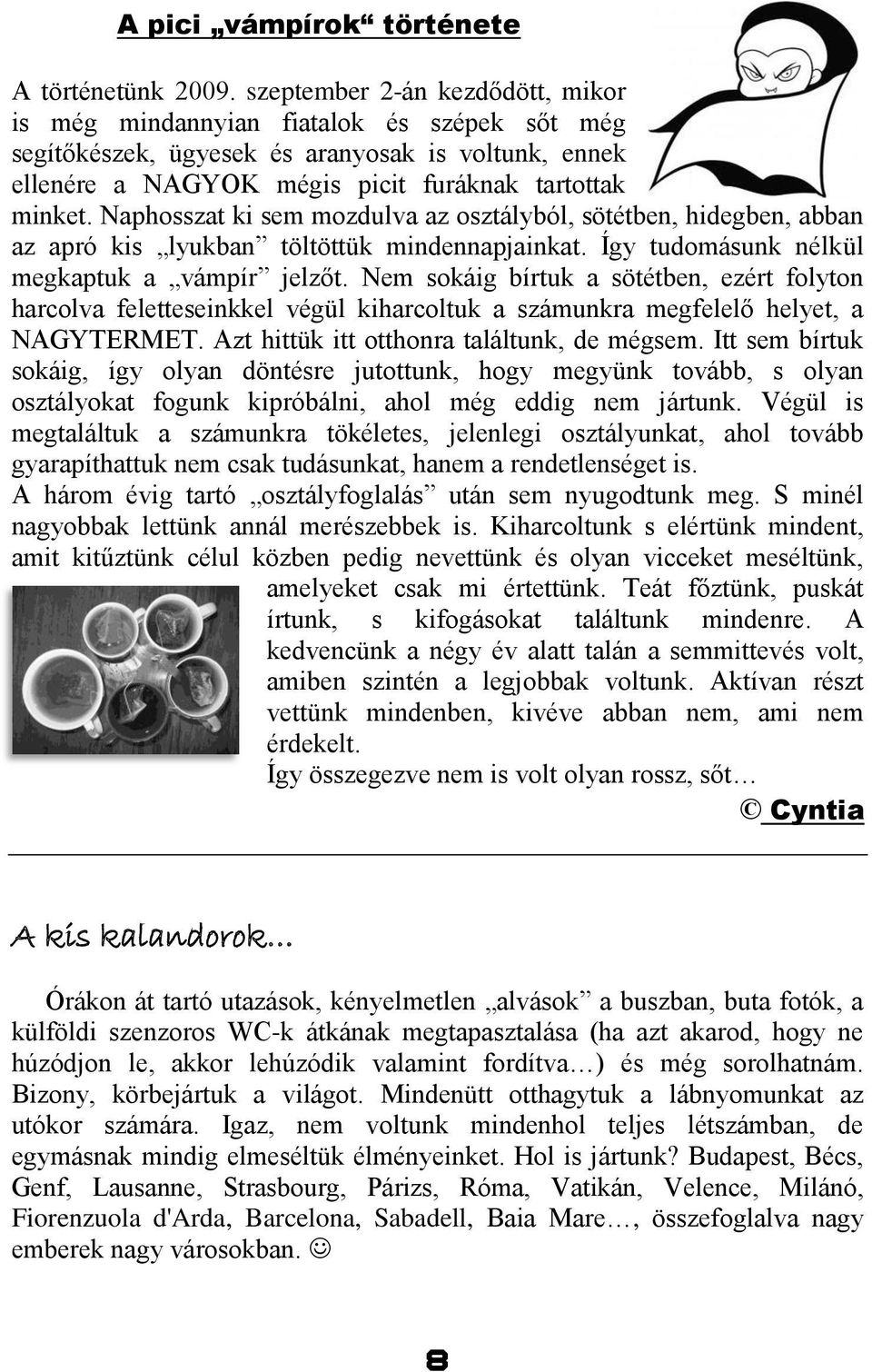 Naphosszat ki sem mozdulva az osztályból, sötétben, hidegben, abban az apró kis lyukban töltöttük mindennapjainkat. Így tudomásunk nélkül megkaptuk a vámpír jelzőt.