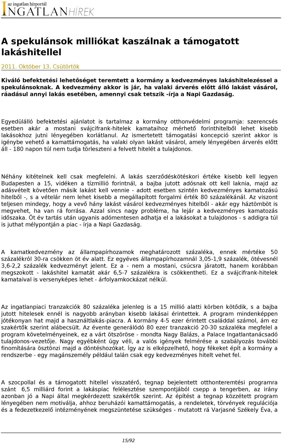 Egyedülálló befektetési ajánlatot is tartalmaz a kormány otthonvédelmi programja: szerencsés esetben akár a mostani svájcifrank-hitelek kamataihoz mérhető forinthitelből lehet kisebb lakásokhoz jutni