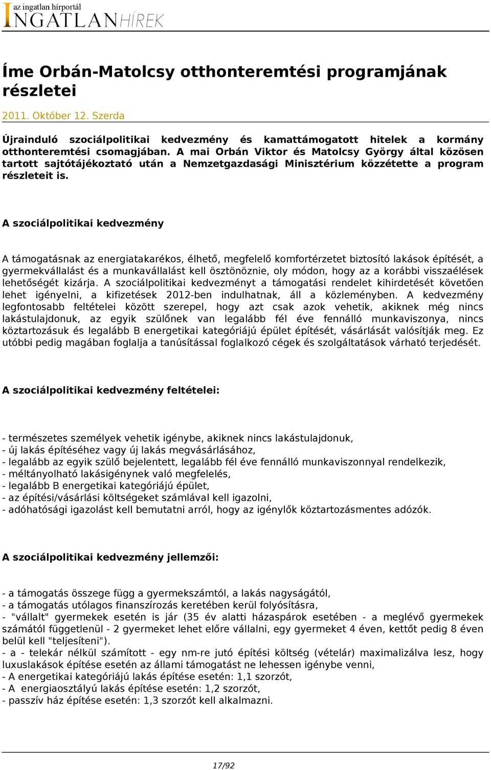 A szociálpolitikai kedvezmény A támogatásnak az energiatakarékos, élhető, megfelelő komfortérzetet biztosító lakások építését, a gyermekvállalást és a munkavállalást kell ösztönöznie, oly módon, hogy