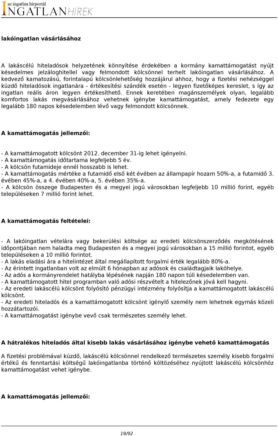 A kedvező kamatozású, forintalapú kölcsönlehetőség hozzájárul ahhoz, hogy a fizetési nehézséggel küzdő hiteladósok ingatlanára - értékesítési szándék esetén - legyen fizetőképes kereslet, s így az