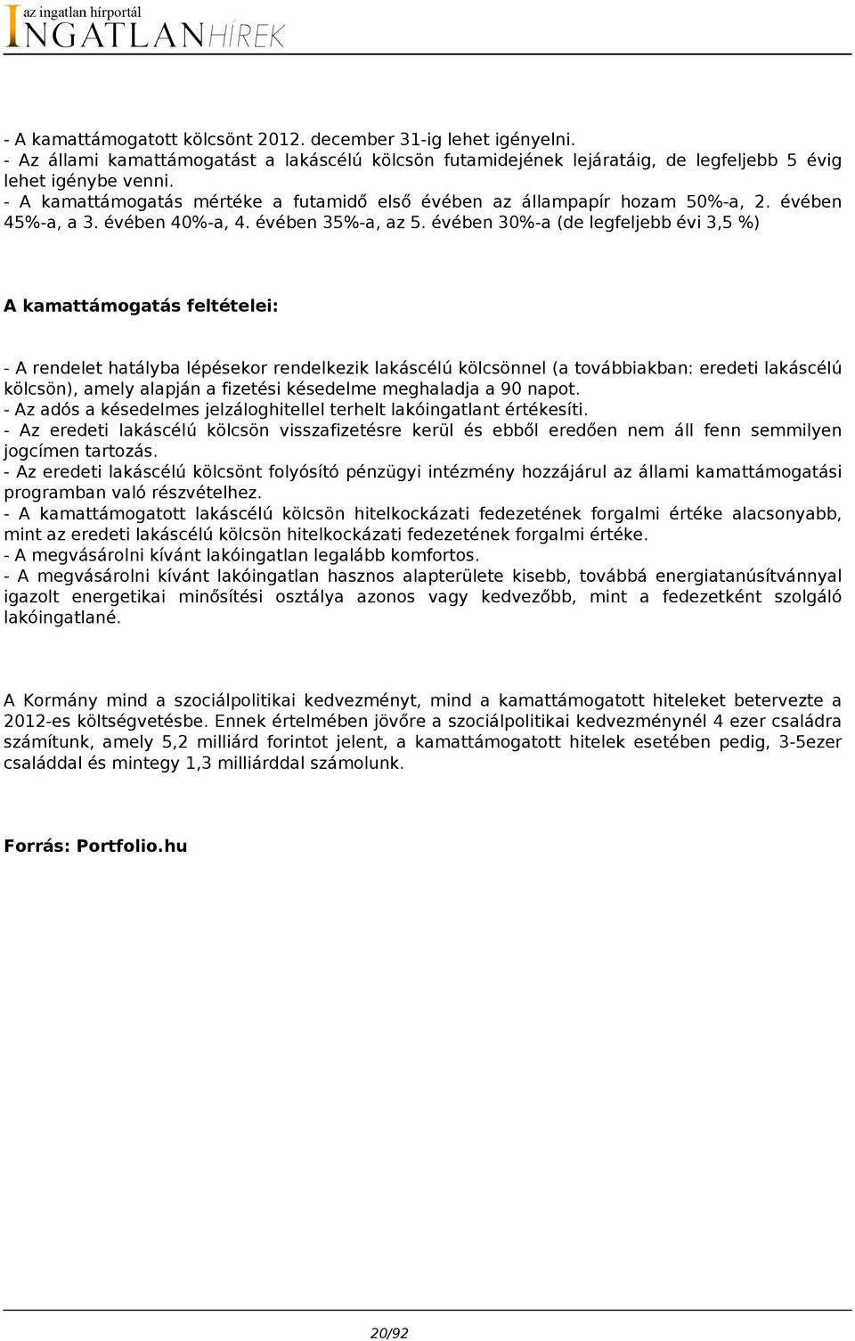 évében 30%-a (de legfeljebb évi 3,5 %) A kamattámogatás feltételei: - A rendelet hatályba lépésekor rendelkezik lakáscélú kölcsönnel (a továbbiakban: eredeti lakáscélú kölcsön), amely alapján a