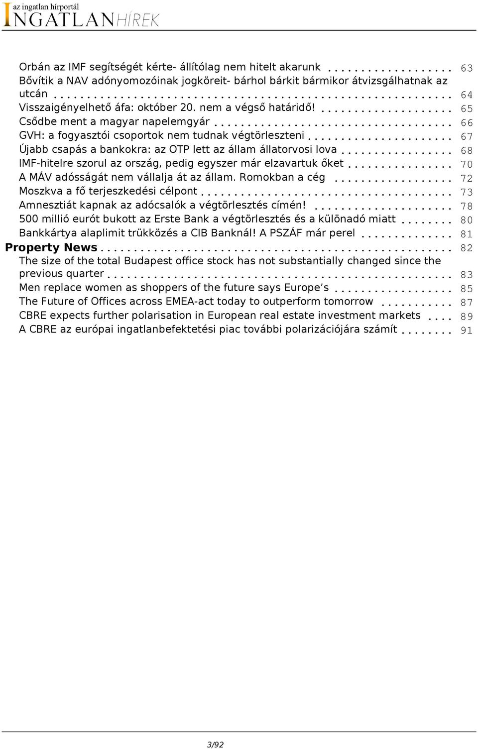 .. IMF-hitelre szorul az ország, pedig egyszer már elzavartuk őket... A MÁV adósságát nem vállalja át az állam. Romokban a cég... Moszkva a fő terjeszkedési célpont.